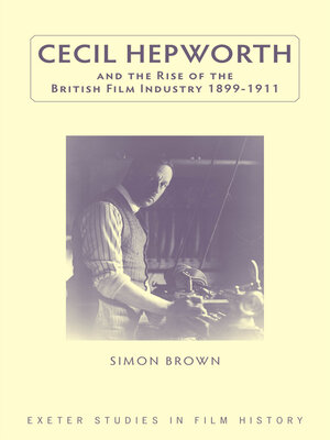 cover image of Cecil Hepworth and the Rise of the British Film Industry 1899-1911